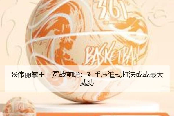 张伟丽拳王卫冕战前瞻：对手压迫式打法或成最大威胁
